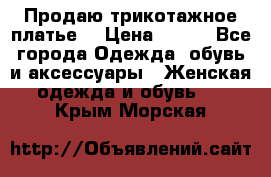 Продаю трикотажное платье  › Цена ­ 500 - Все города Одежда, обувь и аксессуары » Женская одежда и обувь   . Крым,Морская